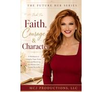 Faith, Courage & Character: A Workbook on Integrity, Hope, Grace, Grit, and Becoming the Woman God Created You to Be (The Future HER Series)