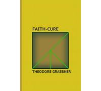 Faith-Cure: The Practice Sometimes Miscalled "Divine Healing." A Study of Its Methods and an Appraisal of Its Claim