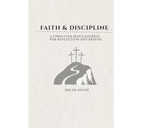 Faith & Discipline: A Christian Man’s Journal for Reflection and Prayer