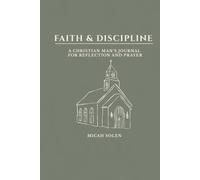 Faith & Discipline: A Christian Man’s Journal for Reflection and Prayer