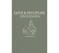 Faith & Discipline: A Christian Man’s Journal for Reflection and Prayer