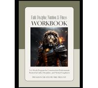 Faith, Discipline, Nutrition & Fitness: Workbook 1: The Foundation (Weeks 1-6): Building discipline, strength, and faith.