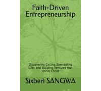 Faith-Driven Entrepreneurship: Discovering Calling, Stewarding Gifts, and Building Ventures that Honor Christ