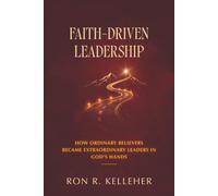 Faith-Driven Leadership: How Ordinary Believers Became Extraordinary Leaders in God's Hands