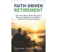 FAITH-DRIVEN RETIREMENT: Grow Your Money God’s Way, Don’t Become a Burden to Your Children, and NEVER Run Out of Money
