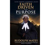 FAITH DRIVEN WITH PURPOSE: The Life, Legacy, and Leadership Journey of Rudolph Derex Opata Matey