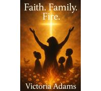 Faith. Family. Fire: The Testimony of a Mother Still Learning to Praise (The Healing Chronicle)