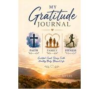 Faith • Family • Fitness Gratitude Journal: A 90-Day Guided Journey to Cultivate Gratitude, Strengthen Faith, and Live with Purpose