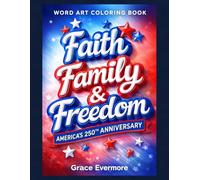 Faith Family & Freedom-America's 250th Anniversary: A Faith-Filled Patriotic Word Art Coloring Book for Relaxation, Reflection, and Creative Expression (America's 250th Anniversary Coloring Books)