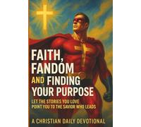 Faith, Fandom, and Finding Your Purpose: Devotions for Modern-Day Warriors: Journey through reflections that blend faith and fun, perfect for fans of all ages