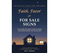 Faith, Favor & FOR SALE SIGNS: The Christian New Agents Guide to Building a Real Estate Business That Actually Lasts