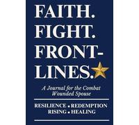 FAITH. FIGHT. FRONTLINES.: A JOURNAL FOR THE COMBAT-WOUNDED SPOUSE