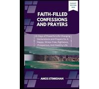 Faith-filled Confessions and Prayers August Edition 2025: 31 Days of Powerful Life-Changing Declarations and Prayers for A Happy, Stress-Free, ... women, teens girls, boys, and pregnant women)