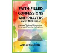 Faith-filled Confessions and Prayers (March 2026 Edition): 31 Days of Scriptural Exhortations, Prayers, and Powerful Declarations. (Your daily devotional: The Daily Triumph Series)