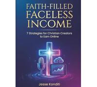 Faith-Filled Faceless Income: 7 Strategies For Christian Creators to Earn Online