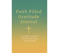 Faith Filled Gratitude Journal: A 4-Week Journey of Thankfulness, Faith, and Reflection