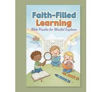 FAITH FILLED LEARNING; BIBLE PUZZLES FOR BLISSFUL EXPLORER: 75 Fun Word Search and Bible Puzzles to Grow Faith, Courage, and Wisdom in Kids (Ages 5-12)