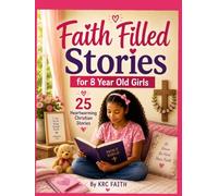 Faith Filled Stories for 8-Year-Old Girls: 20 Heartwarming Christian Stories About Courage, Kindness, Prayer, Forgiveness, Faith, and Growing Closer to God Every Day