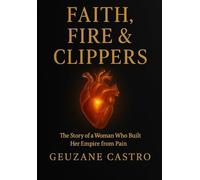 Faith, Fire & Clippers: The Story of a Women Who Built her Empire from Pain