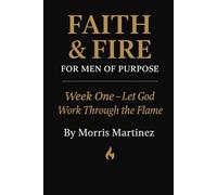Faith & Fire: For Men of Purpose: Week One - Let God Work Through the Flame