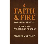 Faith & Fire: For Men of Purpose - Week Two: Week Two : Forged for purpose