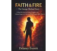 Faith & Fire:The George Michael Story: A Deep Dive into the Genius, Struggles, and Cultural Legacy of a Pop Icon Who Changed Music Forever
