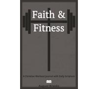 Faith & Fitness: A Christian Workout Tracker & Journal - Daily Scripture, Strength Training Log, and Reflection Prompts for Body and Spirit