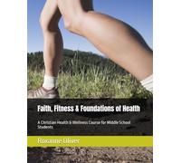 Faith, Fitness & Foundations of Health: A Christian Health & Wellness Course for Middle School Students
