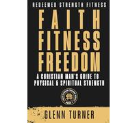 Faith-Fitness-Freedom: A Christian Man’s Guide to Physical and Spiritual Strength