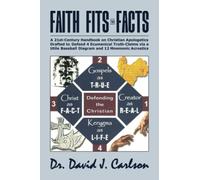 FAITH FITS THE FACTS: A 21st-Century Handbook on Christian Apologetics Drafted to Defend 4 Ecumenical Truth-Claims via a Practical Diamond Diagram and 12 Mnemonic Devices