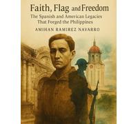 Faith, Flag, and Freedom: The Spanish and American Legacies That Forged the Philippines