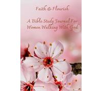 Faith & Flourish: A Bible Study Journal For Women Walking With God