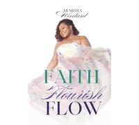 Faith, Flourish, Flow: Live by Faith. Grow in Grace. Move in Divine Flow