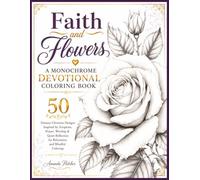FAITH & FLOWERS: A MONOCHROME DEVOTIONAL COLORING BOOK FOR WOMEN: 50 Dreamy Christian Designs Inspired by Scripture, Prayer, Worship & Quiet ... Coloring (Mindful Monochrome Coloring Series)