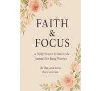 Faith & Focus: A Daily Prayer & Gratitude Journal for Busy Women