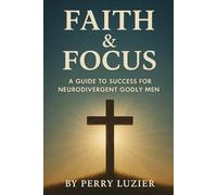 Faith & Focus: A Guide to Success for Neurodivergent Godly Men