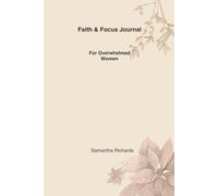 Faith & Focus Journal: For Overwhelmed Women
