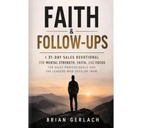 Faith & Follow-Ups: A 31-Day Sales Devotional for Mental Strength, Faith, and Focus for Sales Professionals and the Leaders Who Develop Them