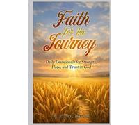 Faith for the Journey: Daily Devotionals for Strength, Hope, and Trust in God