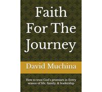 Faith For The Journey: How to trust God's promises in Every season of life, family, & leadership