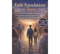 Faith Foundations for Teens: A 50-Day Christian Devotional Exploring Essential Questions About God and the Journey of Faith