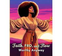 FAITH, FRO, and FLOW: WORTHY ANYWAY