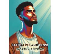 FAITH, FRO, and FLOW: WORTHY ANYWAY (MENS EDITION)