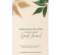 Faith-Fueled Healing a Christian Counselor's Guided Grief Journal for Navigating Loss