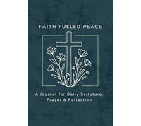 Faith Fueled Peace: A Journal for Daily Scripture, Prayer & Reflection: A space to pause, breathe, and spend time with God