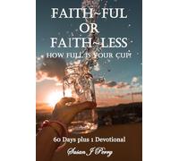 Faith~Ful Or Faith~Less: How Full Is Your Cup? 60 Days plus 1 Devotional