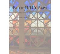 Faith-FULLY Alive Part III: A Companion to the Catechism of the Catholic Church