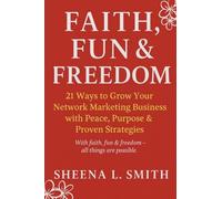 Faith, Fun & Freedom -21 Ways to Grow Your Network Marketing Business with Peace, Purpose & Proven Strategies: 21 Ways to Grow Your Network Marketing Business with Peace, Purpose & Proven Strategies