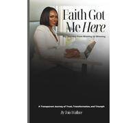 Faith Got Me Here: My Journey from Waiting to Winning: A Transparent Journey of Trust, Transformation & Triumph