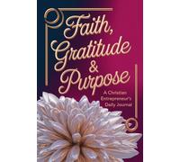 Faith, Gratitude & Purpose: A Daily Journal for Christian Entrepreneurs: 120 Lined Pages | 5.25" x 8" | Reflect, Pray & Take Purposeful Action